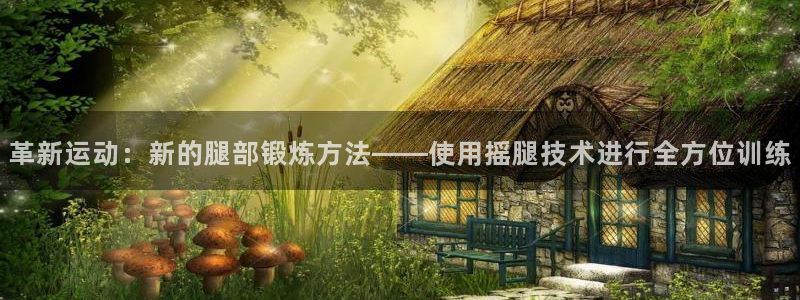 BWIN体育官方正版app官方:革新运动:新的腿部锻炼方法—